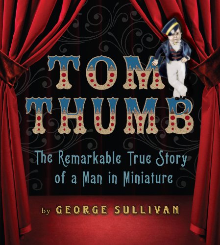 Tom Thumb: The Remarkable True Story of a Man in Miniature by George Sullivan