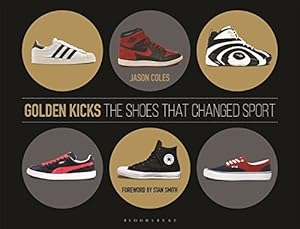 Golden Kicks: The Shoes that Changed Sport by Jason Coles