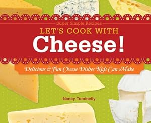 Let's Cook with Cheese!: Delicious &amp; Fun Cheese Dishes Kids Can Make