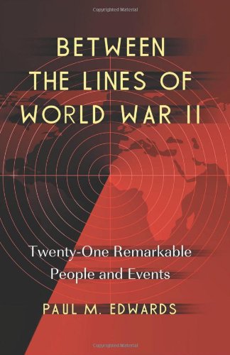 Between the Lines of World War II: Twenty-One Remarkable People and Events by Paul M. Edwards