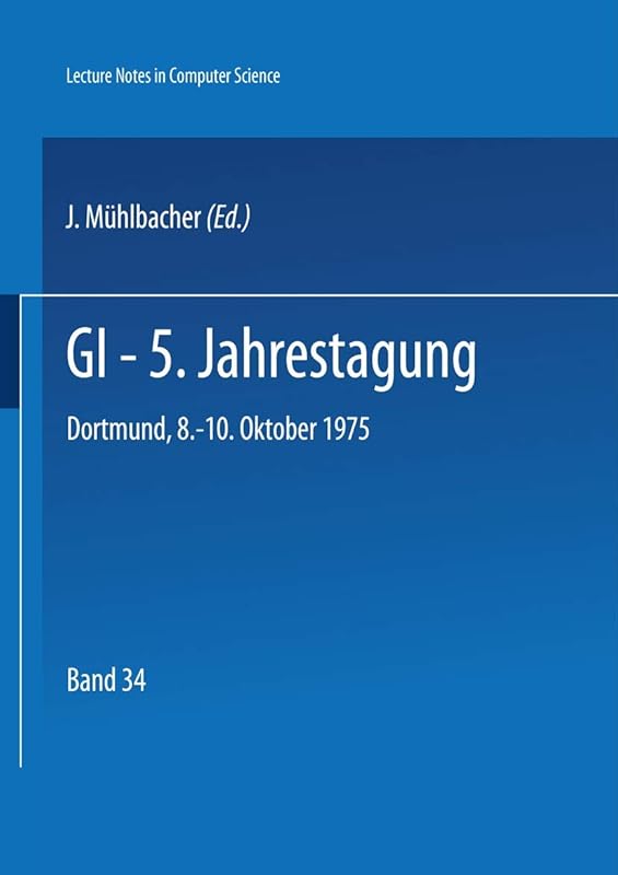GI - 5. Jahrestagung: Dortmund, 8.-10. Oktober 1975 (Lecture Notes in Computer Science, 34) (German Edition) by J\xfcrgen Deuschle