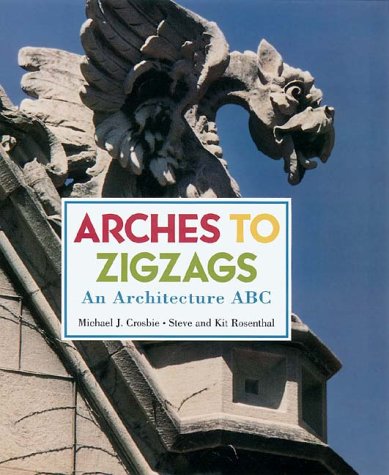 Arches to Zigzags: An Architecture ABC by Michael J. Crosbie