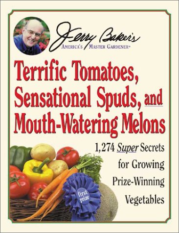 Jerry Baker's Terrific Tomatoes, Sensational Spuds, and Mouth-Watering Melons: 1,274 Super Secrets for Growing Prize-Winning Vegetables (Jerry Baker Good Gardening series) by Jerry Baker