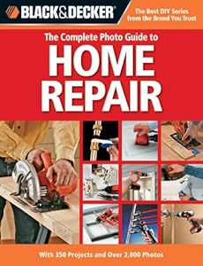 Black & Decker The Complete Photo Guide to Home Repair: With 350 Projects and Over 2,000 Photos (Black & Decker Complete Photo Guide)