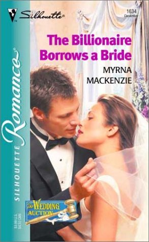 The Billionaire Borrows A Bride (The Wedding Auction) by Myrna Mackenzie