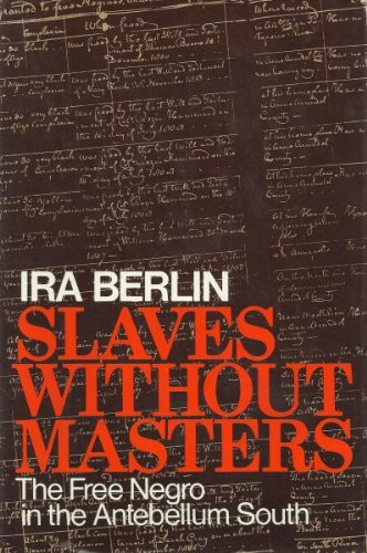 Slaves Without Masters; The Free Negro in the Antebellum South. by Ira Berlin