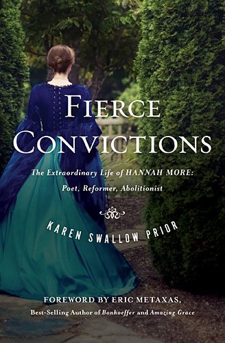 Fierce Convictions: The Extraordinary Life of Hannah MorePoet, Reformer, Abolitionist by Karen Swallow Prior