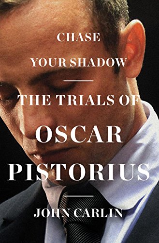 Chase Your Shadow: The Trials of Oscar Pistorius by John Carlin