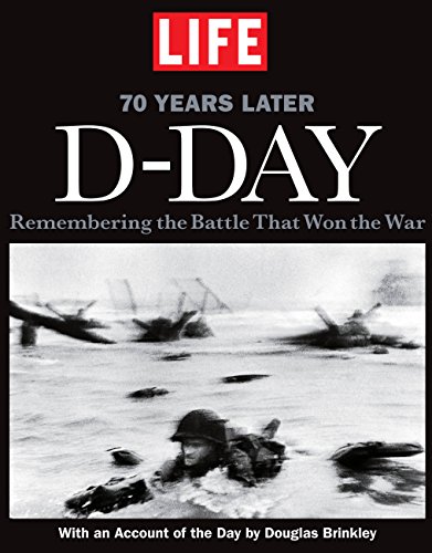 LIFE D-DAY 70 YEARS LATER: REMEMBERING THE BATTLE THAT WON By The Editors Of