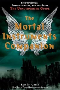 The Mortal Instruments Companion: City of Bones, Shadowhunters, and the Sight: The Unauthorized Guide