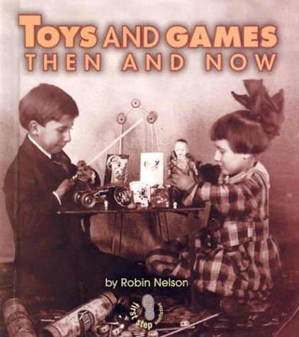 Toys and Games Then and Now (First Step Nonfiction) by Robin Nelson
