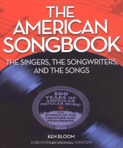 The American Songbook: The Singers, Songwriters & The Songs by Ken Bloom