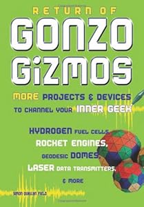 Return of Gonzo Gizmos: More Projects & Devices to Channel Your Inner Geek