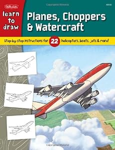 Learn to Draw Planes, Choppers &amp; Watercraft: Step-by-step instructions for 22 helicopters, boats, jets, &amp; more!