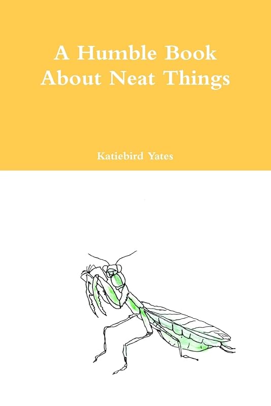 A Humble Book About Neat Things by Katiebird Yates