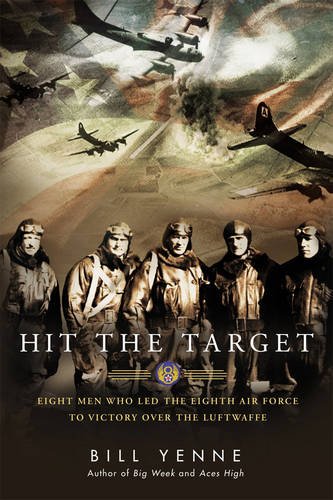 Hit the Target: Eight Men who Led The Eighth Air Force to Victory over the Luftwaffe by Bill Yenne