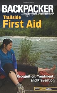 Backpacker magazine's Trailside First Aid: Recognition, Treatment, and Prevention