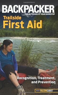 Backpacker magazine's Trailside First Aid: Recognition, Treatment, and Prevention