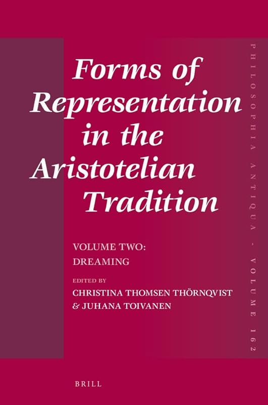 Forms of Representation in the Aristotelian Tradition: Dreaming (Philosophia Antiqua, 162) by Christina Thomsen Thrnqvist