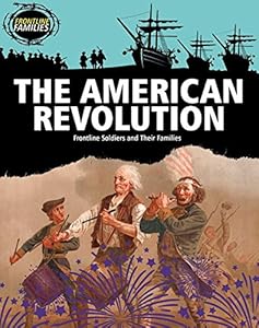 The American Revolution: Frontline Soldiers and Their Families