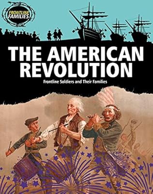 The American Revolution: Frontline Soldiers and Their Families