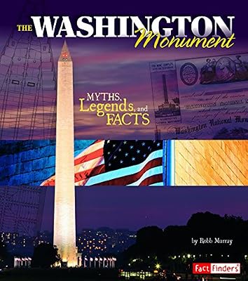 The Washington Monument: Myths, Legends, and Facts