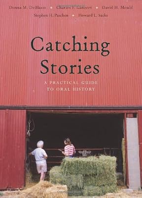 Catching Stories: A Practical Guide to Oral History