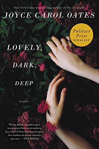 Lovely, Dark, Deep: Stories by Joyce Carol Oates