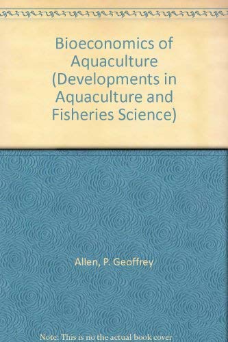 Bioeconomics of Aquaculture (DEVELOPMENTS IN AQUACULTURE AND FISHERIES SCIENCE) by P. Geoffrey Allen