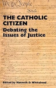 The Catholic Citizen: Debating the Issues of Justice by Kenneth D. Whitehead