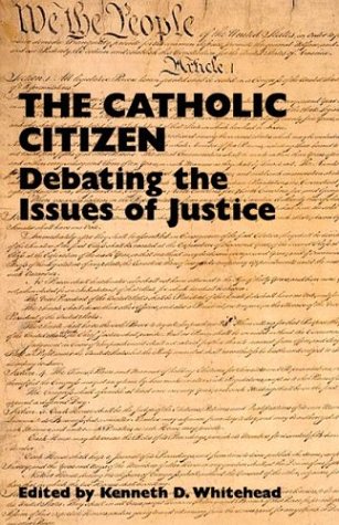The Catholic Citizen: Debating the Issues of Justice by Kenneth D. Whitehead