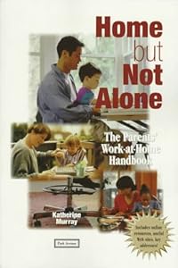Home but Not Alone: The Parents' Work-At-Home Handbook