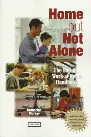 Home but Not Alone: The Parents' Work-At-Home Handbook by Katherine Murray