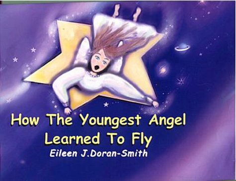 How the Youngest Angel Learned to Fly by Eileen J. Doran-Smith