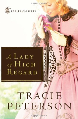 A Lady of High Regard (Ladies of Liberty, Book 1) by Tracie Peterson