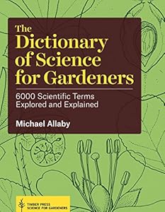 The Dictionary of Science for Gardeners: 6000 Scientific Terms Explored and Explained