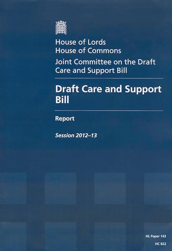 Draft Care And Support Bill Report, Session 2012-13 - Report, Together With Formal Minutes: House Of Lords Paper 143 Session 2012-13 by The Stationery Office