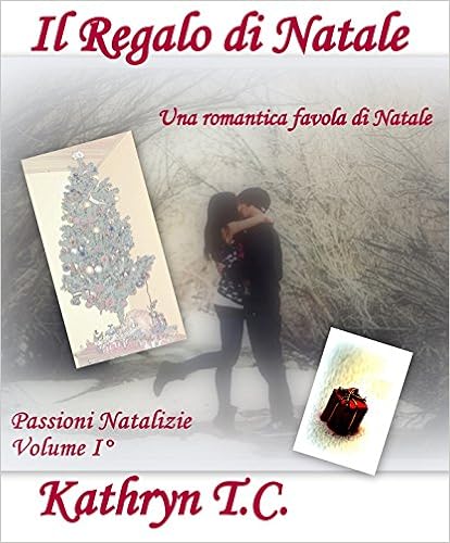Kathryn T.C. - Passioni Natalizie Vol. 1 - Il Regalo di Natale. Una romantica favola di Natale (2015)