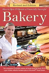 How Open a Financially Successful Bakery: with Companion CD-ROM REVISED 2ND EDITION