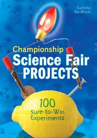 Championship Science Fair Projects: 100 Sure-to-Win Experiments by Sudipta Bardhan-Quallen