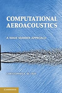 Computational Aeroacoustics: A Wave Number Approach (Cambridge Aerospace Series Book 33) by Christopher K. W. Tam
