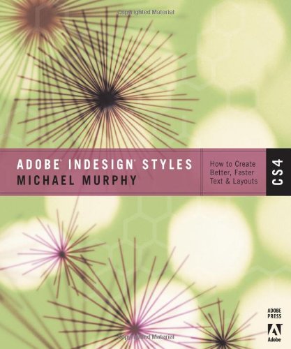 Adobe InDesign CS4 Styles: How to Create Better, Faster Text and Layouts by Michael Murphy