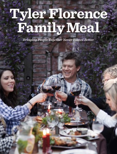 Tyler Florence Family Meal: Bringing People Together Never Tasted Better by Tyler Florence
