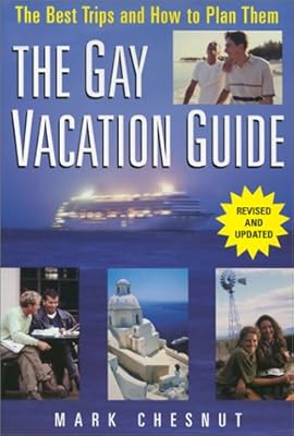 The Gay Vacation Guide: The Best Trips and How to Plan Them