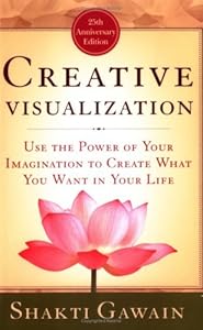 Creative Visualization: Use the Power of Your Imagination to Create What You Want in Your Life