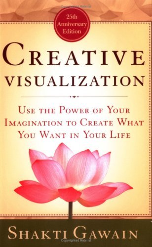 Creative Visualization: Use the Power of Your Imagination to Create What You Want in Your Life by Shakti Gawain