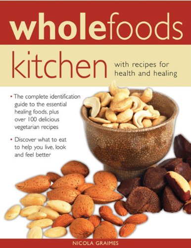 Wholefoods Kitchen: With Recipes For Health And Healing: The Complete Identification Guide To The Essential Healing Foods, Plus Over 100 Delicious Vegetarian Recipes by Nicola Graimes