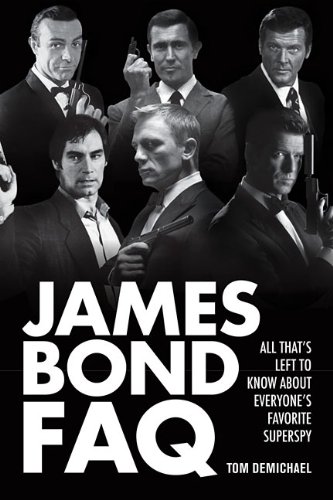 James Bond FAQ: All That's Left to Know About Everyone's Favorite Superspy (Faq Series) by Tom DeMichael