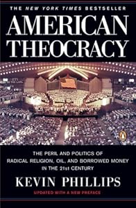 American Theocracy: The Peril and Politics of Radical Religion, Oil, and Borrowed Money in the 21st Century
