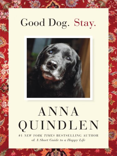 Good Dog. Stay. by Anna Quindlen